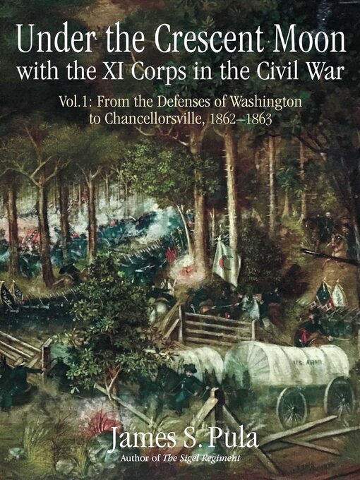 Title details for Under the Crescent Moon with the XI Corps in the Civil War, Volume 1 by James Pula - Available